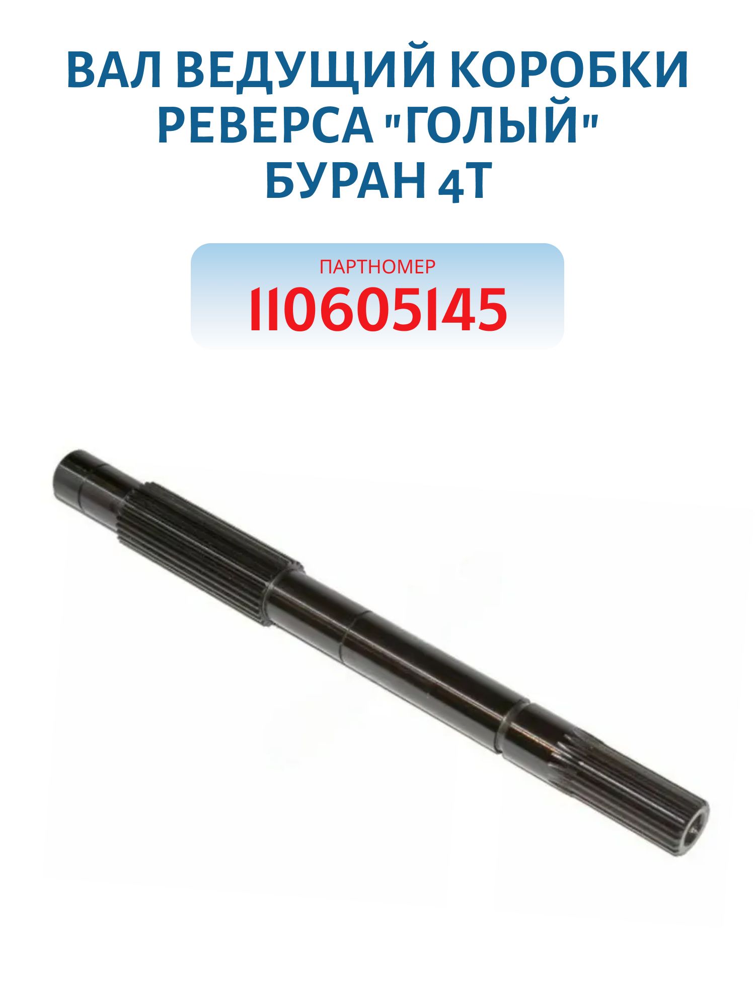 Вал ведущий коробки реверса "голый" Буран 4Т 110605145